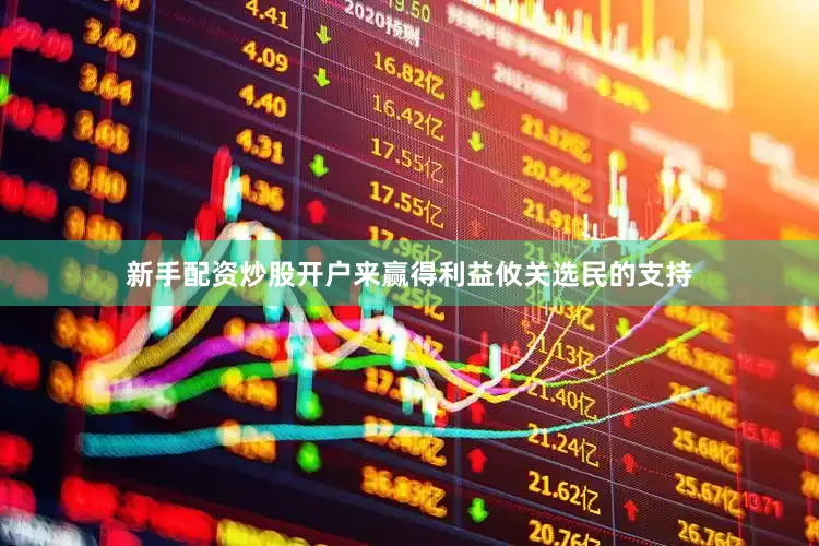 新手配资炒股开户来赢得利益攸关选民的支持