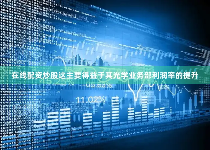 在线配资炒股这主要得益于其光学业务部利润率的提升