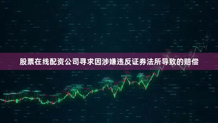 股票在线配资公司寻求因涉嫌违反证券法所导致的赔偿
